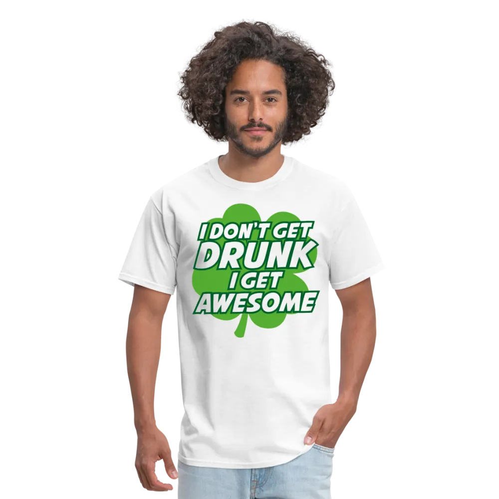 I Don't Get Drunk I Get Awesome Men's T-Shirt